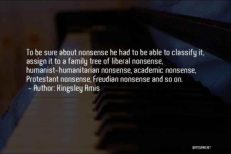 Kingsley Amis Quotes: To Be Sure About Nonsense He Had To Be Able To Classify It, Assign It To A Family Tree Of