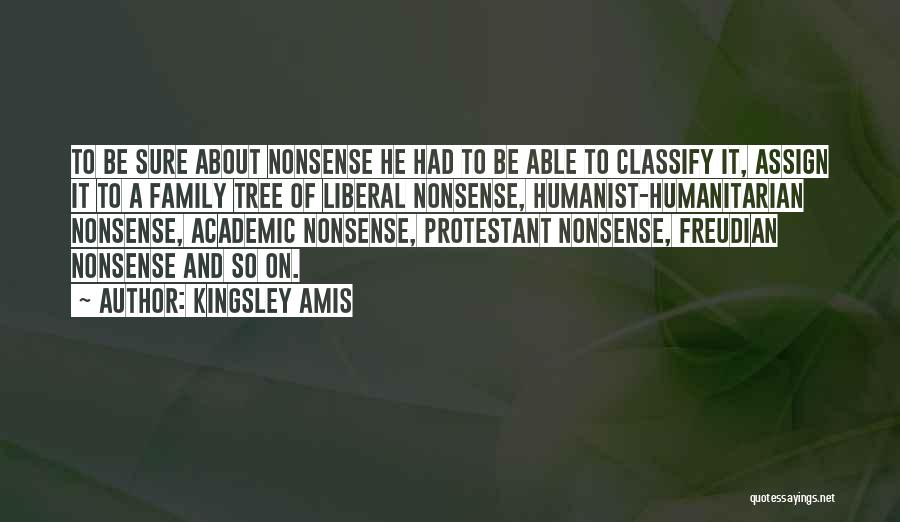 Kingsley Amis Quotes: To Be Sure About Nonsense He Had To Be Able To Classify It, Assign It To A Family Tree Of