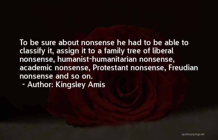 Kingsley Amis Quotes: To Be Sure About Nonsense He Had To Be Able To Classify It, Assign It To A Family Tree Of