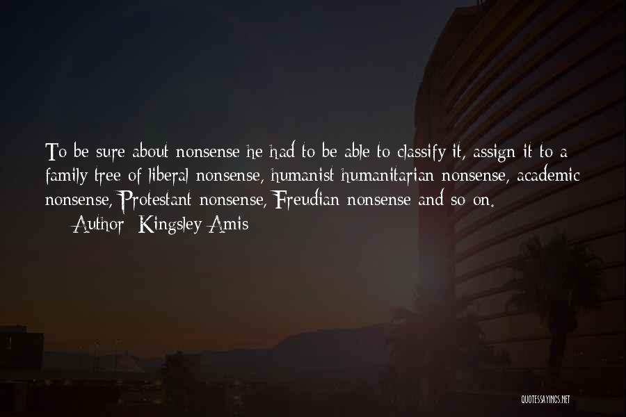 Kingsley Amis Quotes: To Be Sure About Nonsense He Had To Be Able To Classify It, Assign It To A Family Tree Of