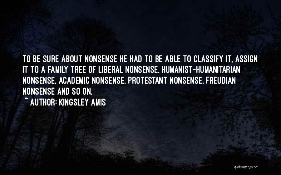 Kingsley Amis Quotes: To Be Sure About Nonsense He Had To Be Able To Classify It, Assign It To A Family Tree Of