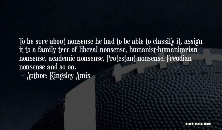 Kingsley Amis Quotes: To Be Sure About Nonsense He Had To Be Able To Classify It, Assign It To A Family Tree Of