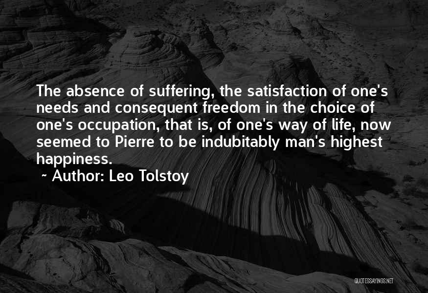 Leo Tolstoy Quotes: The Absence Of Suffering, The Satisfaction Of One's Needs And Consequent Freedom In The Choice Of One's Occupation, That Is,