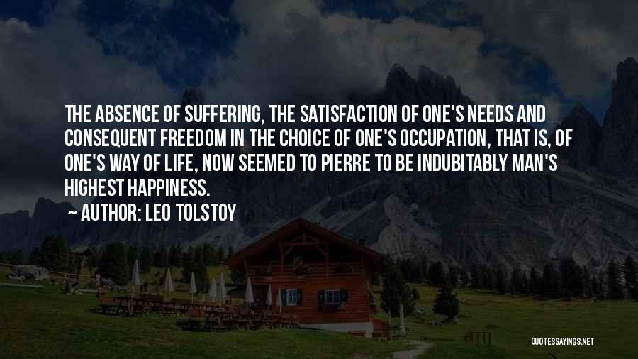 Leo Tolstoy Quotes: The Absence Of Suffering, The Satisfaction Of One's Needs And Consequent Freedom In The Choice Of One's Occupation, That Is,
