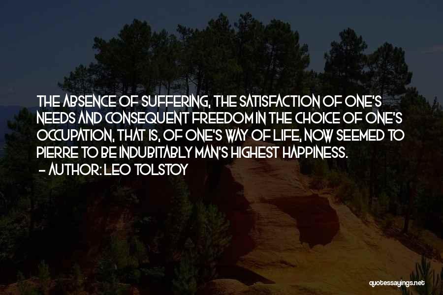 Leo Tolstoy Quotes: The Absence Of Suffering, The Satisfaction Of One's Needs And Consequent Freedom In The Choice Of One's Occupation, That Is,