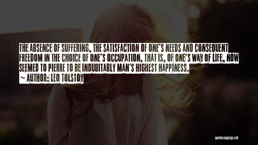 Leo Tolstoy Quotes: The Absence Of Suffering, The Satisfaction Of One's Needs And Consequent Freedom In The Choice Of One's Occupation, That Is,