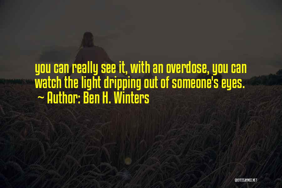 Ben H. Winters Quotes: You Can Really See It, With An Overdose, You Can Watch The Light Dripping Out Of Someone's Eyes.