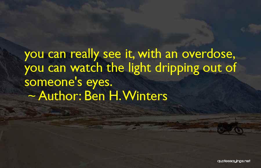 Ben H. Winters Quotes: You Can Really See It, With An Overdose, You Can Watch The Light Dripping Out Of Someone's Eyes.