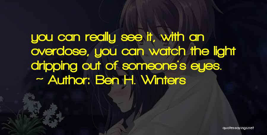 Ben H. Winters Quotes: You Can Really See It, With An Overdose, You Can Watch The Light Dripping Out Of Someone's Eyes.