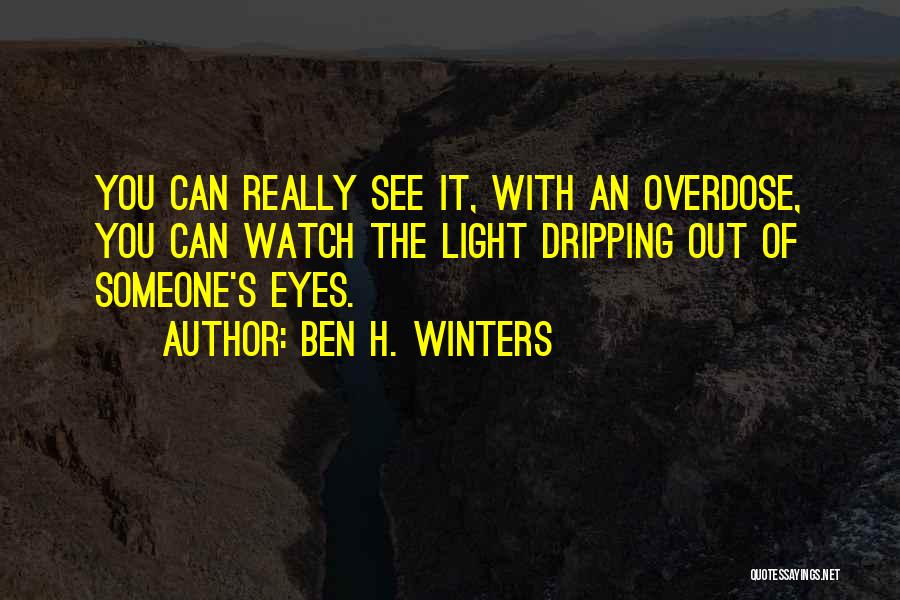 Ben H. Winters Quotes: You Can Really See It, With An Overdose, You Can Watch The Light Dripping Out Of Someone's Eyes.