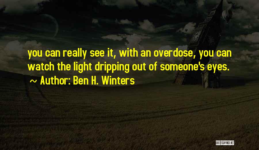 Ben H. Winters Quotes: You Can Really See It, With An Overdose, You Can Watch The Light Dripping Out Of Someone's Eyes.
