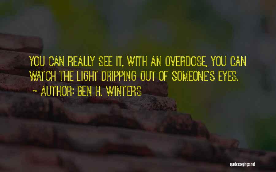 Ben H. Winters Quotes: You Can Really See It, With An Overdose, You Can Watch The Light Dripping Out Of Someone's Eyes.