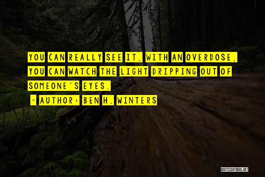 Ben H. Winters Quotes: You Can Really See It, With An Overdose, You Can Watch The Light Dripping Out Of Someone's Eyes.