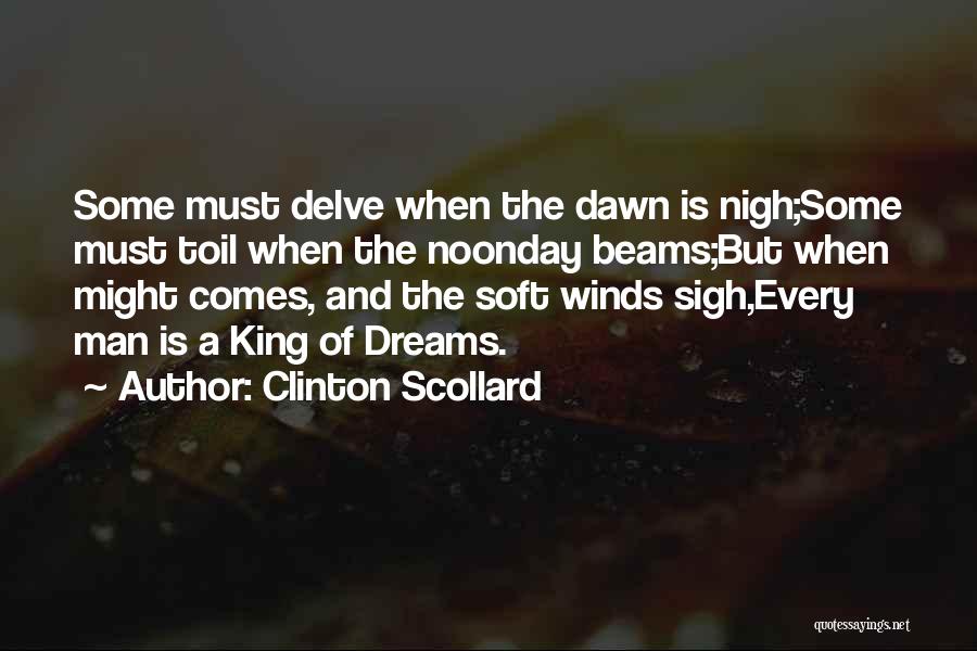 Clinton Scollard Quotes: Some Must Delve When The Dawn Is Nigh;some Must Toil When The Noonday Beams;but When Might Comes, And The Soft