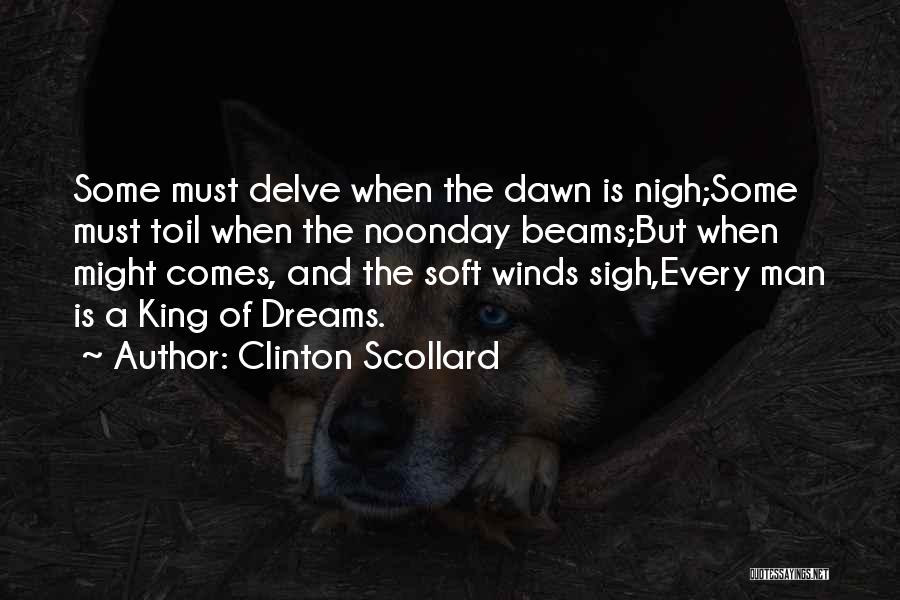 Clinton Scollard Quotes: Some Must Delve When The Dawn Is Nigh;some Must Toil When The Noonday Beams;but When Might Comes, And The Soft