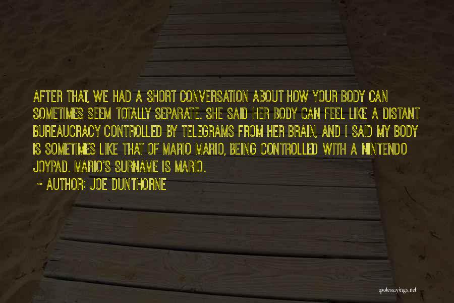 Joe Dunthorne Quotes: After That, We Had A Short Conversation About How Your Body Can Sometimes Seem Totally Separate. She Said Her Body