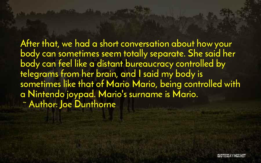 Joe Dunthorne Quotes: After That, We Had A Short Conversation About How Your Body Can Sometimes Seem Totally Separate. She Said Her Body