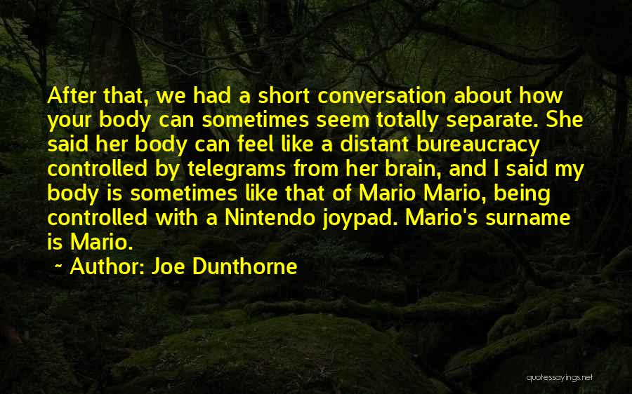 Joe Dunthorne Quotes: After That, We Had A Short Conversation About How Your Body Can Sometimes Seem Totally Separate. She Said Her Body