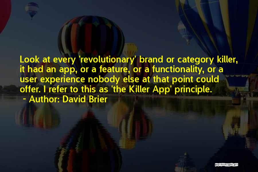 David Brier Quotes: Look At Every 'revolutionary' Brand Or Category Killer, It Had An App, Or A Feature, Or A Functionality, Or A