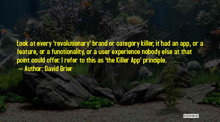 David Brier Quotes: Look At Every 'revolutionary' Brand Or Category Killer, It Had An App, Or A Feature, Or A Functionality, Or A