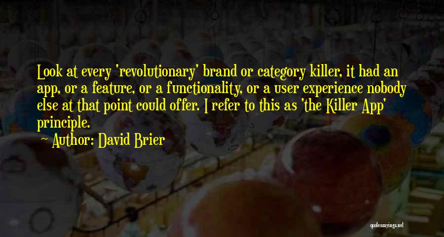David Brier Quotes: Look At Every 'revolutionary' Brand Or Category Killer, It Had An App, Or A Feature, Or A Functionality, Or A
