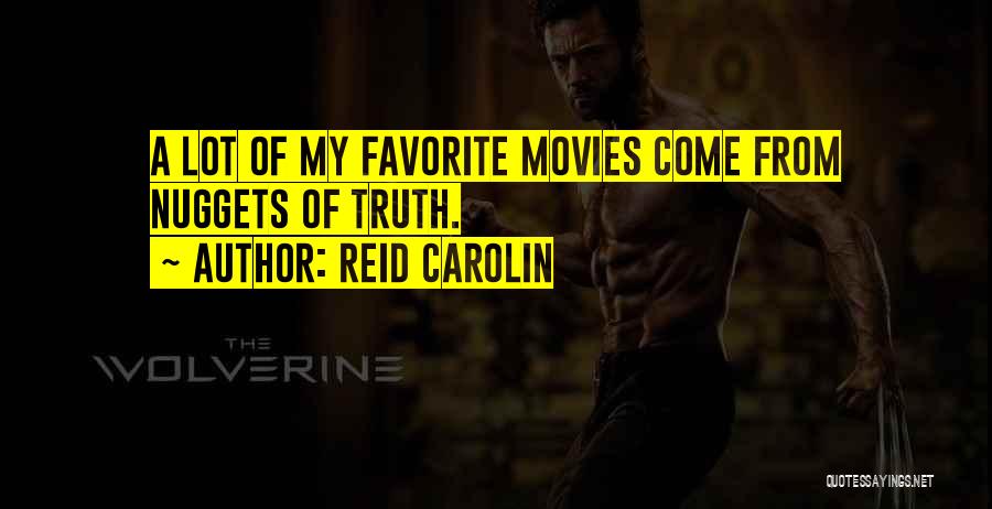 Reid Carolin Quotes: A Lot Of My Favorite Movies Come From Nuggets Of Truth.
