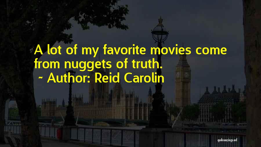 Reid Carolin Quotes: A Lot Of My Favorite Movies Come From Nuggets Of Truth.