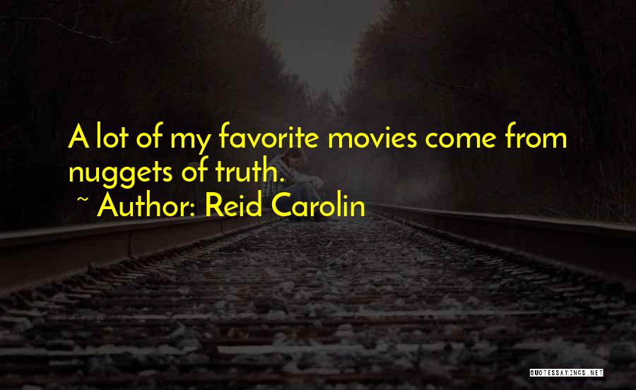 Reid Carolin Quotes: A Lot Of My Favorite Movies Come From Nuggets Of Truth.