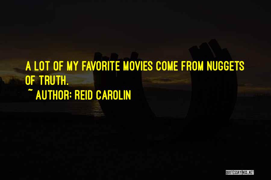 Reid Carolin Quotes: A Lot Of My Favorite Movies Come From Nuggets Of Truth.