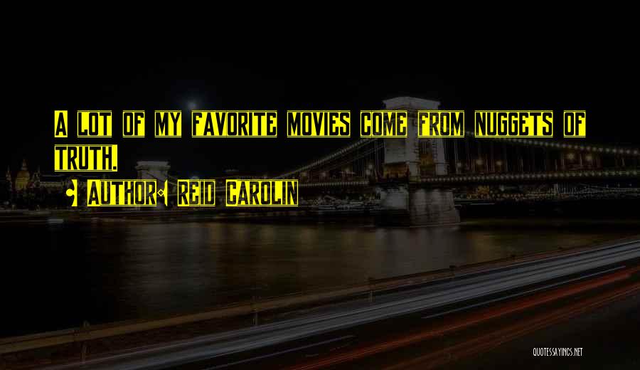 Reid Carolin Quotes: A Lot Of My Favorite Movies Come From Nuggets Of Truth.