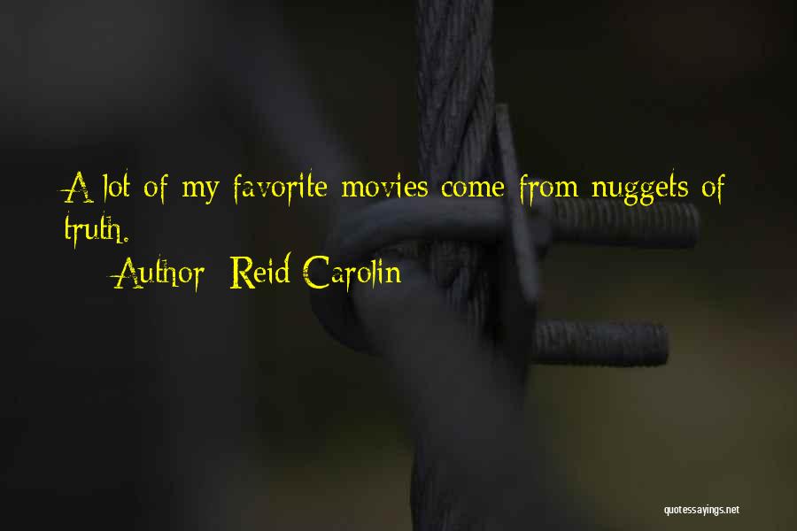 Reid Carolin Quotes: A Lot Of My Favorite Movies Come From Nuggets Of Truth.