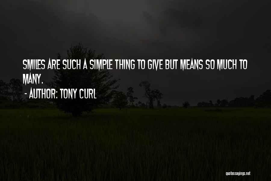 Tony Curl Quotes: Smiles Are Such A Simple Thing To Give But Means So Much To Many.