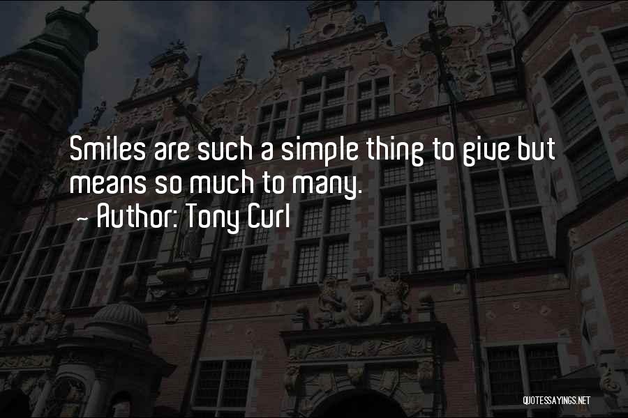 Tony Curl Quotes: Smiles Are Such A Simple Thing To Give But Means So Much To Many.