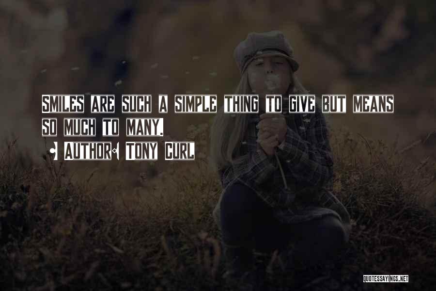 Tony Curl Quotes: Smiles Are Such A Simple Thing To Give But Means So Much To Many.