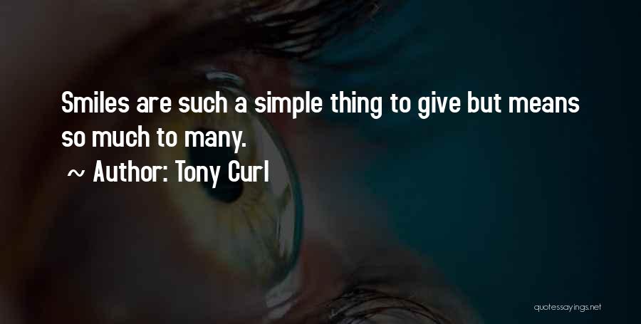 Tony Curl Quotes: Smiles Are Such A Simple Thing To Give But Means So Much To Many.