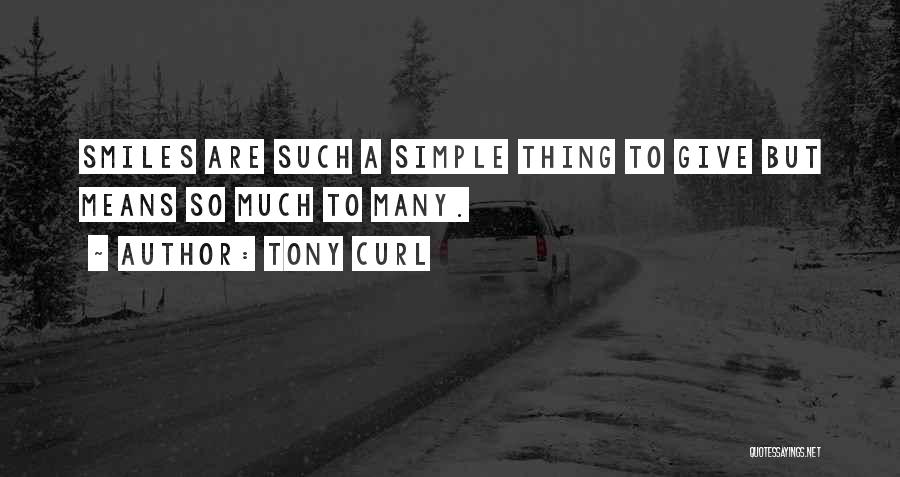 Tony Curl Quotes: Smiles Are Such A Simple Thing To Give But Means So Much To Many.