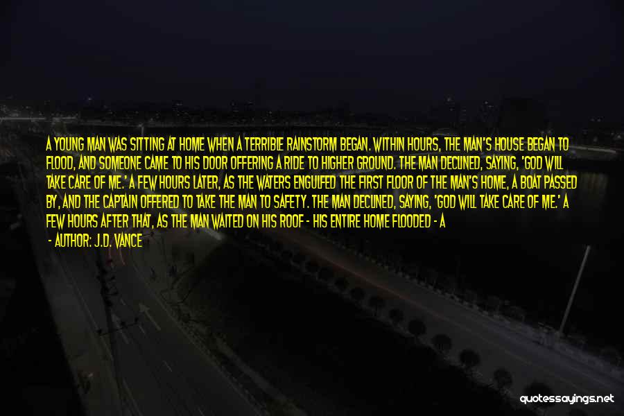 J.D. Vance Quotes: A Young Man Was Sitting At Home When A Terrible Rainstorm Began. Within Hours, The Man's House Began To Flood,
