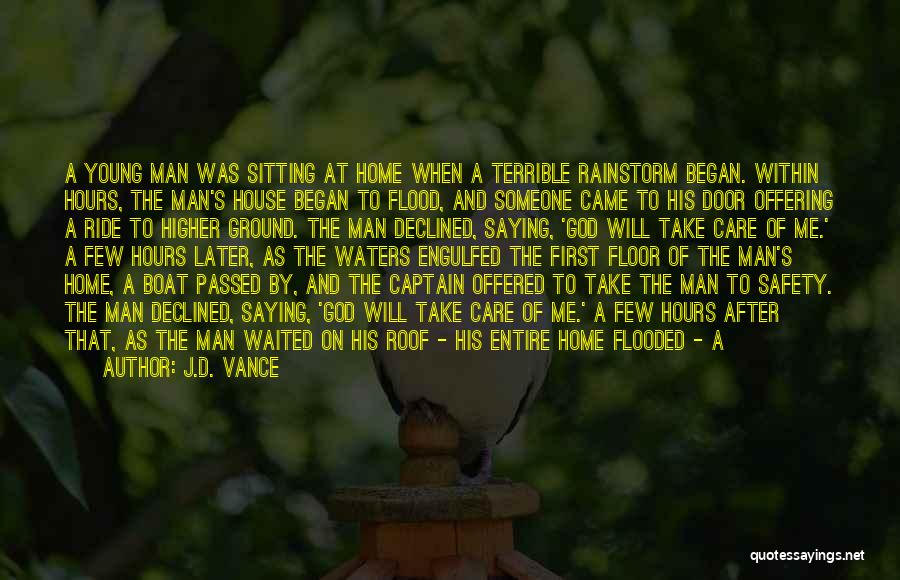 J.D. Vance Quotes: A Young Man Was Sitting At Home When A Terrible Rainstorm Began. Within Hours, The Man's House Began To Flood,