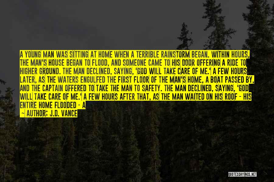 J.D. Vance Quotes: A Young Man Was Sitting At Home When A Terrible Rainstorm Began. Within Hours, The Man's House Began To Flood,