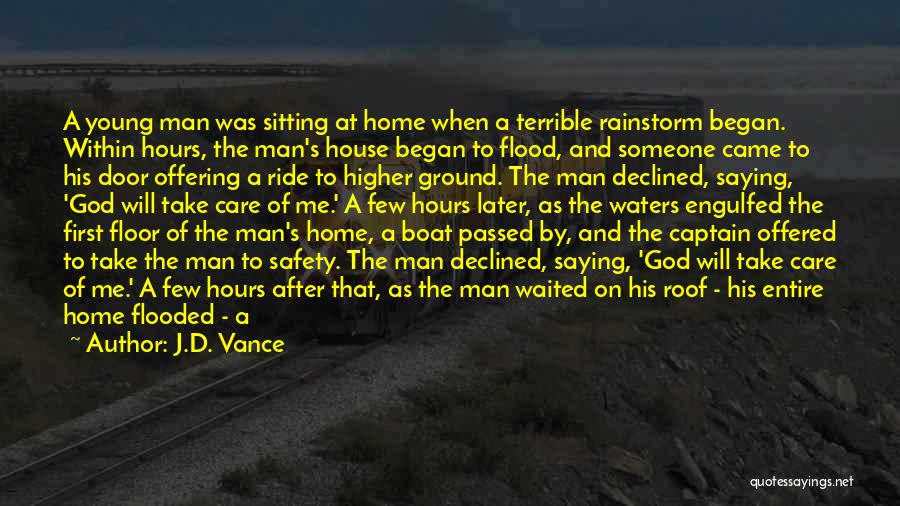 J.D. Vance Quotes: A Young Man Was Sitting At Home When A Terrible Rainstorm Began. Within Hours, The Man's House Began To Flood,