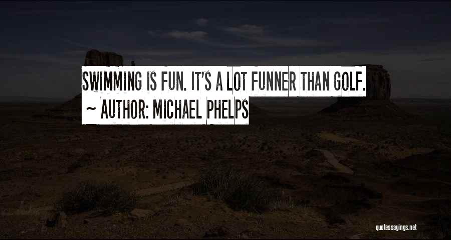 Michael Phelps Quotes: Swimming Is Fun. It's A Lot Funner Than Golf.