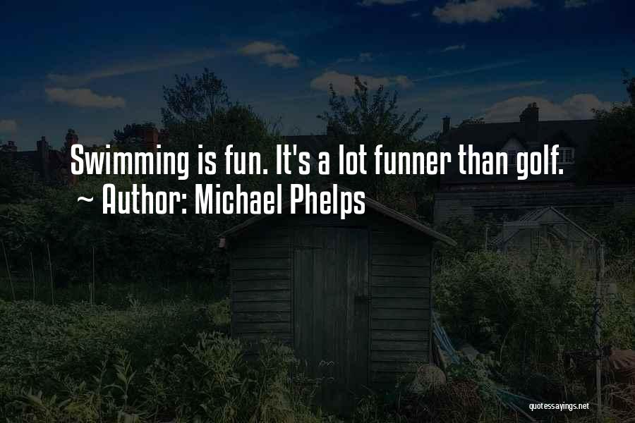 Michael Phelps Quotes: Swimming Is Fun. It's A Lot Funner Than Golf.