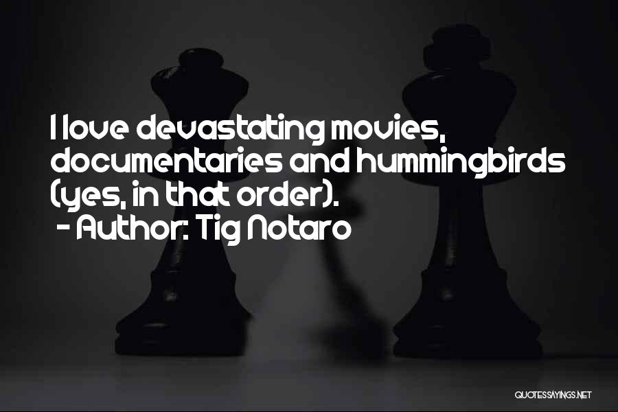 Tig Notaro Quotes: I Love Devastating Movies, Documentaries And Hummingbirds (yes, In That Order).