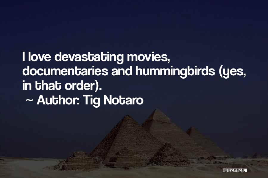 Tig Notaro Quotes: I Love Devastating Movies, Documentaries And Hummingbirds (yes, In That Order).