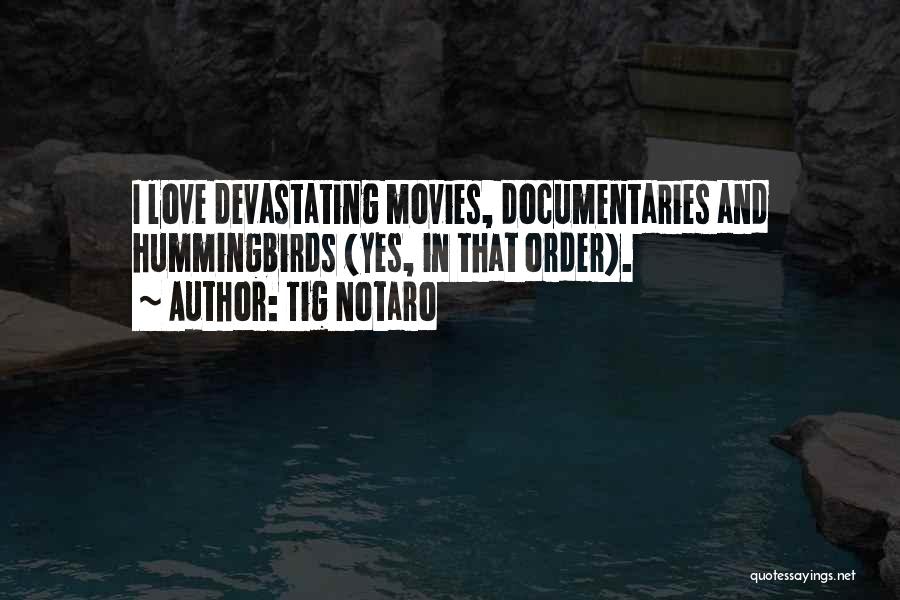 Tig Notaro Quotes: I Love Devastating Movies, Documentaries And Hummingbirds (yes, In That Order).