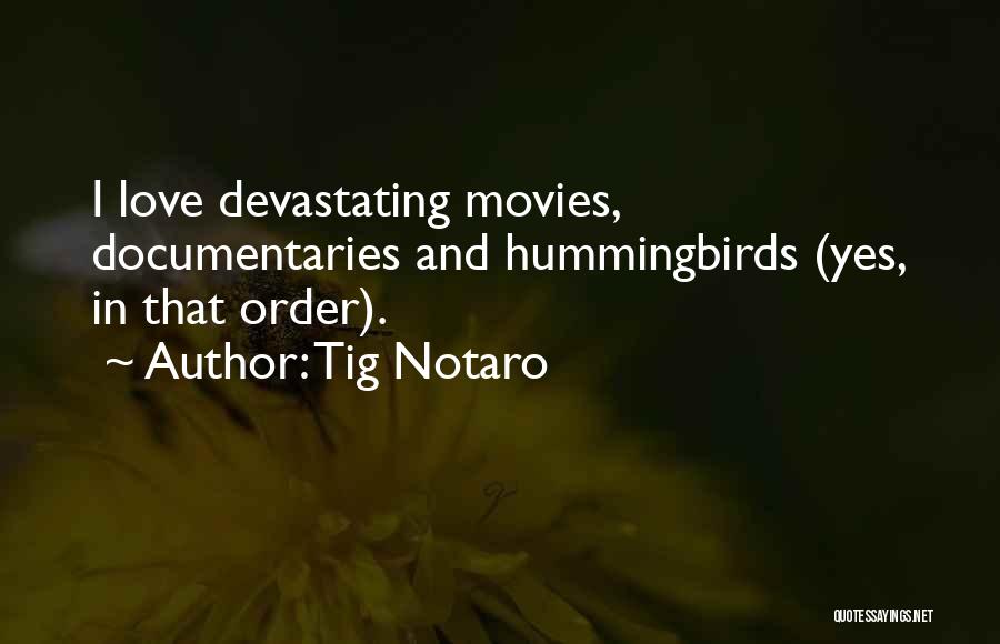 Tig Notaro Quotes: I Love Devastating Movies, Documentaries And Hummingbirds (yes, In That Order).