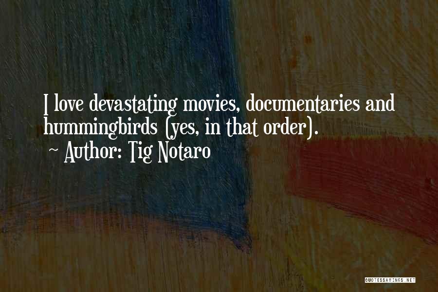 Tig Notaro Quotes: I Love Devastating Movies, Documentaries And Hummingbirds (yes, In That Order).