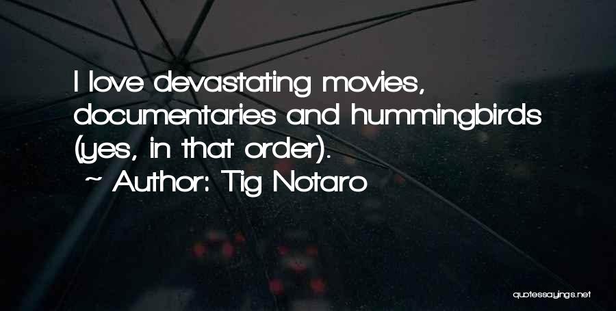 Tig Notaro Quotes: I Love Devastating Movies, Documentaries And Hummingbirds (yes, In That Order).