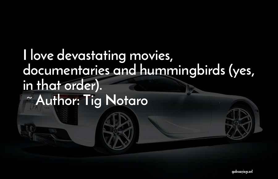 Tig Notaro Quotes: I Love Devastating Movies, Documentaries And Hummingbirds (yes, In That Order).