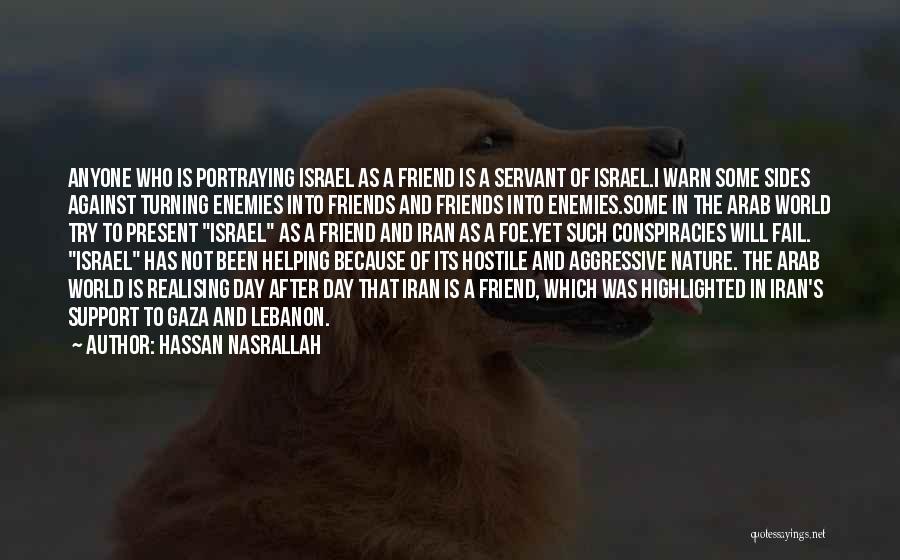 Hassan Nasrallah Quotes: Anyone Who Is Portraying Israel As A Friend Is A Servant Of Israel.i Warn Some Sides Against Turning Enemies Into